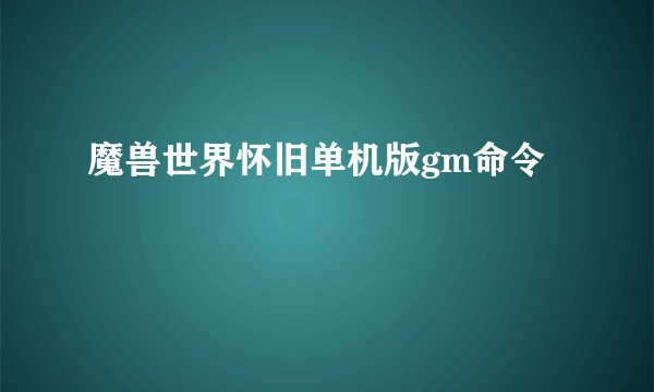魔兽世界怀旧单机版gm命令
