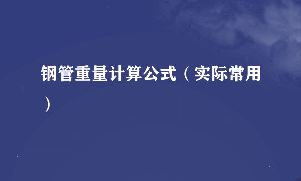 钢管重量计算公式（实际常用）