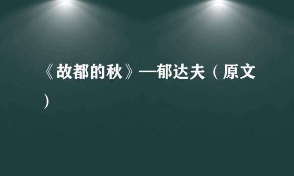 《故都的秋》—郁达夫（原文）