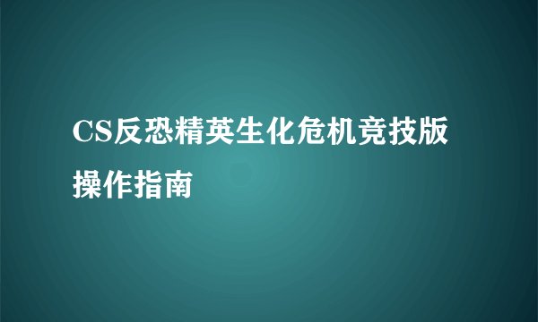CS反恐精英生化危机竞技版操作指南