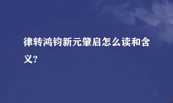 律转鸿钧新元肇启怎么读和含义?