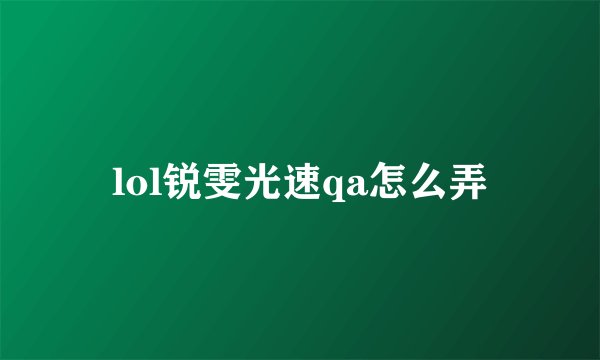 lol锐雯光速qa怎么弄
