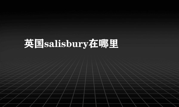 英国salisbury在哪里