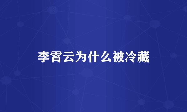 李霄云为什么被冷藏