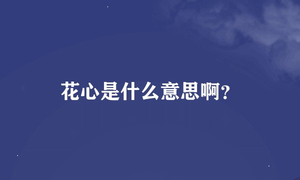 花心是什么意思啊？
