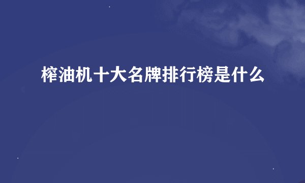 榨油机十大名牌排行榜是什么