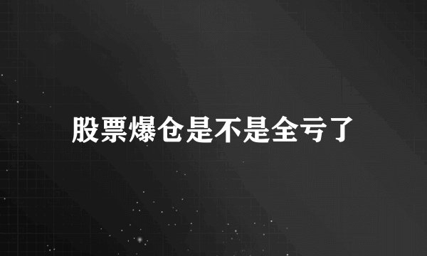 股票爆仓是不是全亏了