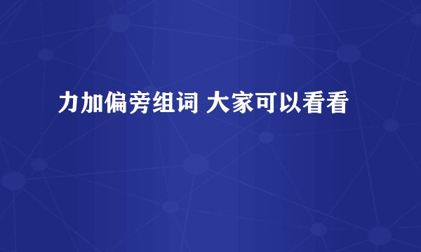 力加偏旁组词 大家可以看看