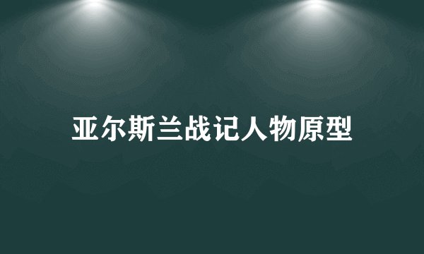 亚尔斯兰战记人物原型