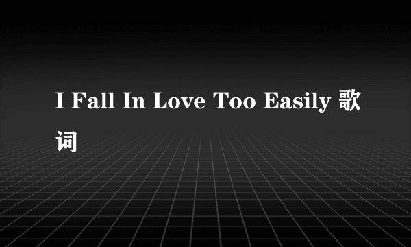 I Fall In Love Too Easily 歌词