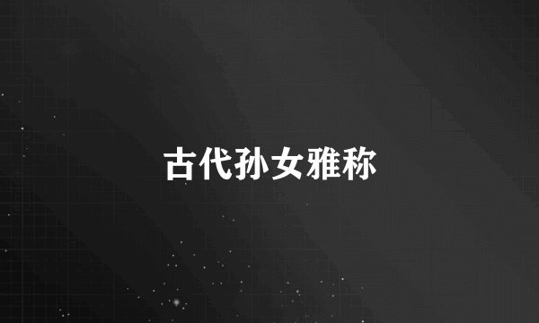 古代孙女雅称