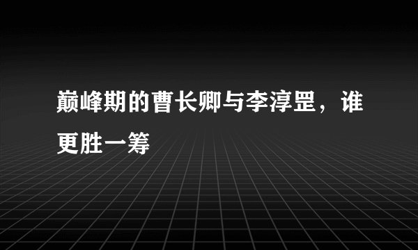 巅峰期的曹长卿与李淳罡，谁更胜一筹