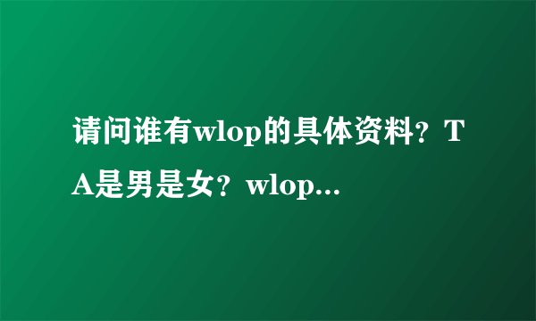 请问谁有wlop的具体资料？TA是男是女？wlop又如何读？