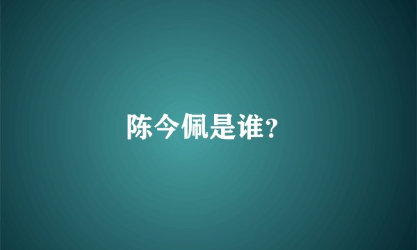 陈今佩是谁?