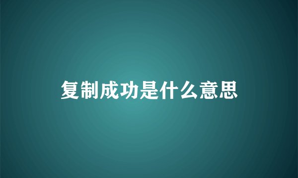 复制成功是什么意思