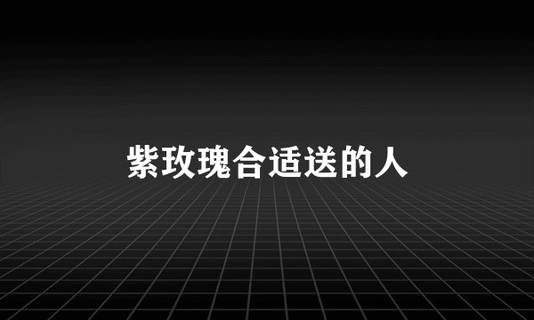 紫玫瑰合适送的人
