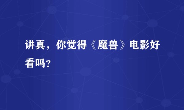 讲真，你觉得《魔兽》电影好看吗？