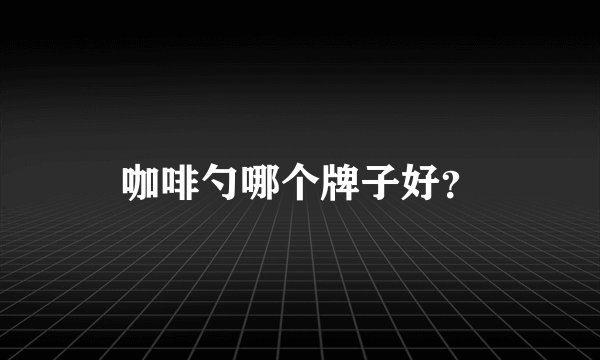 咖啡勺哪个牌子好？