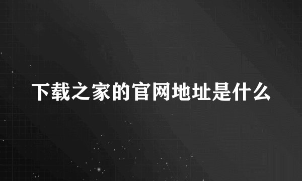 下载之家的官网地址是什么