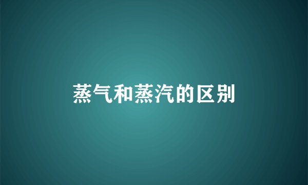 蒸气和蒸汽的区别