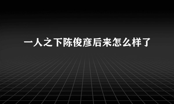 一人之下陈俊彦后来怎么样了