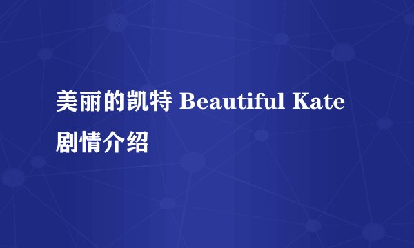 美丽的凯特 Beautiful Kate剧情介绍