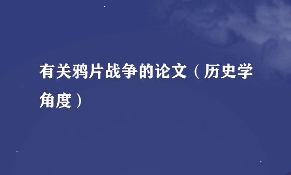 有关鸦片战争的论文（历史学角度）
