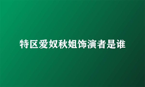 特区爱奴秋姐饰演者是谁