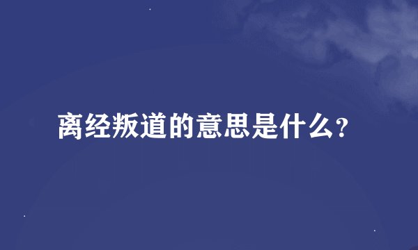 离经叛道的意思是什么？