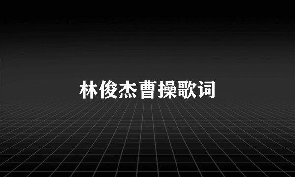 林俊杰曹操歌词