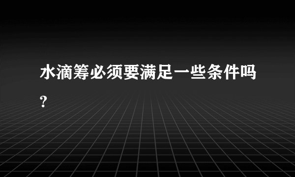 水滴筹必须要满足一些条件吗?