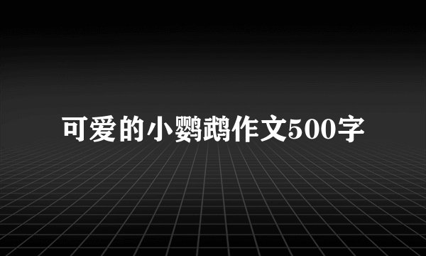 可爱的小鹦鹉作文500字