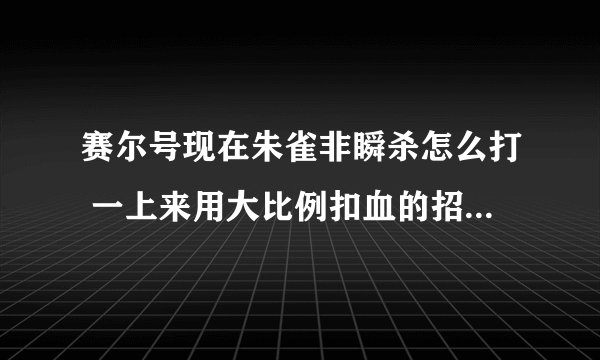 赛尔号现在朱雀非瞬杀怎么打 一上来用大比例扣血的招朱雀就进入狂暴状态，