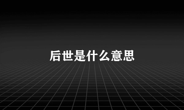 后世是什么意思