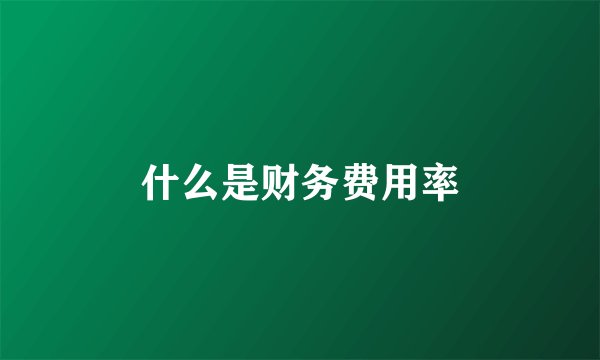 什么是财务费用率