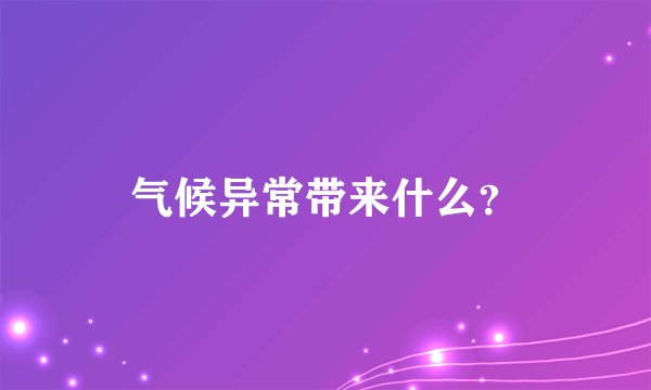 气候异常带来什么？
