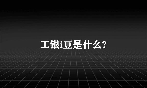 工银i豆是什么?