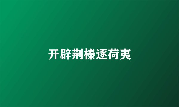 开辟荆榛逐荷夷