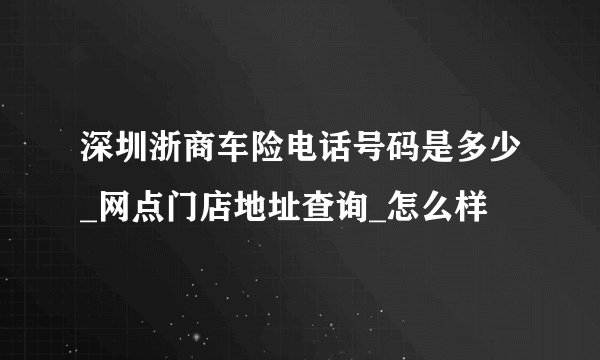 深圳浙商车险电话号码是多少_网点门店地址查询_怎么样