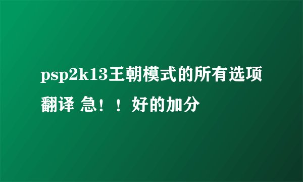psp2k13王朝模式的所有选项翻译 急！！好的加分