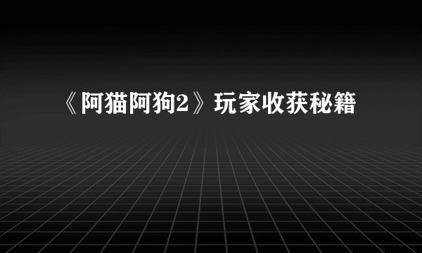 《阿猫阿狗2》玩家收获秘籍
