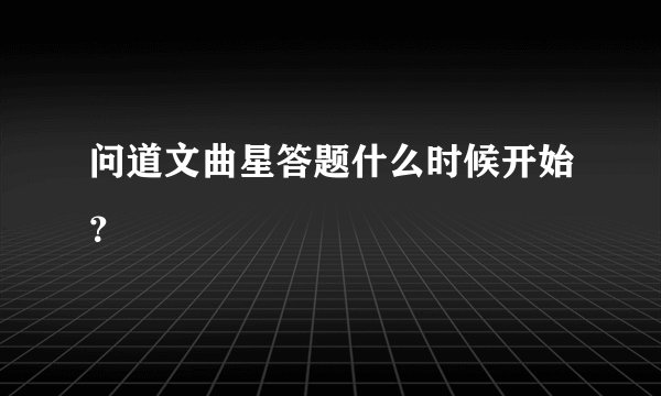 问道文曲星答题什么时候开始？