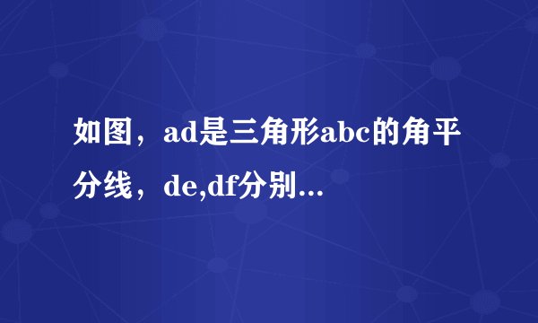 如图，ad是三角形abc的角平分线，de,df分别是三角形abd和三角形acd的高。求证ad垂直平