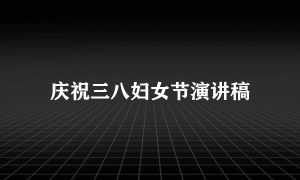 庆祝三八妇女节演讲稿