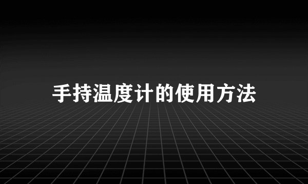 手持温度计的使用方法
