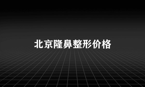 北京隆鼻整形价格