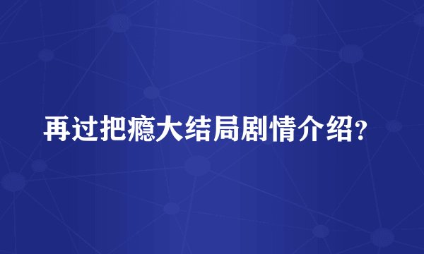 再过把瘾大结局剧情介绍？