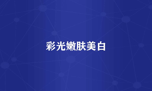 彩光嫩肤美白