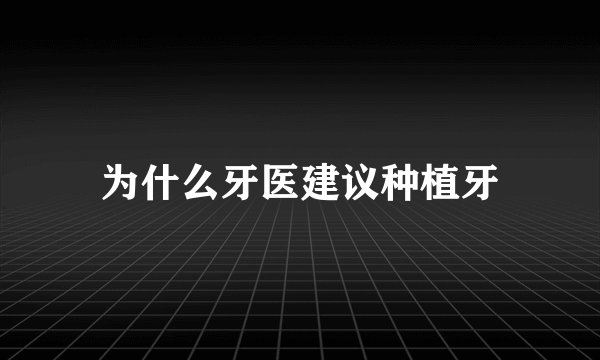 为什么牙医建议种植牙