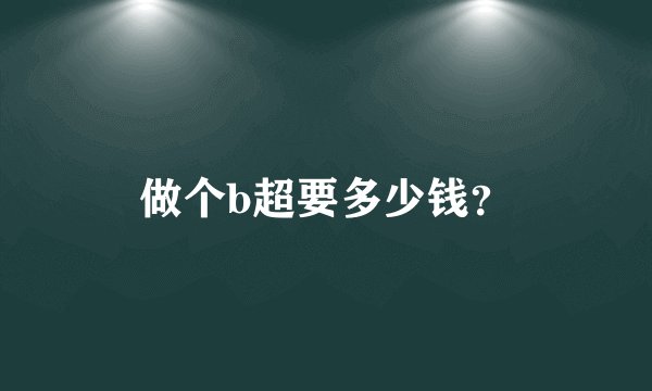 做个b超要多少钱？